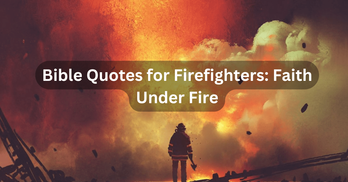 Bible Quotes for Firefighters Faith Under Fire